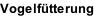 Vogelfütterung